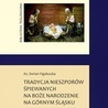 ►	Dorian Figołuszka, Tradycja nieszporów śpiewanych na Boże Narodzenie na Górnym Śląsku, Katowice 2021. wyd. WueM. 