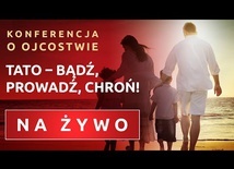 KONFERENCJA „TATO – BĄDŹ, PROWADŹ, CHROŃ!”