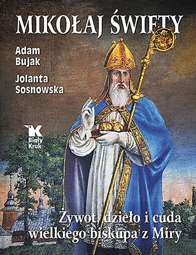 Adam Bujak,
Jolanta Sosnowska 
Mikołaj Święty. Żywot,
dzieło i cuda wielkiego 
biskupa z Miry
Biały Kruk
Kraków 2021