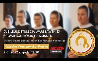 Jubileusz stulecia warszawskiej Prowincji Sióstr Felicjanek - TRANSMISJA (2.01.2021 r.)