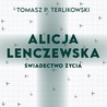 Tomasz P. Terlikowski "Alicja Lenczewska. Świadectwo życia", WAM Kraków 2021 r. ss. 288