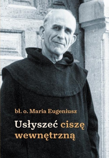 bł. o. Maria Eugeniusz – „Usłyszeć ciszę wewnętrzną”