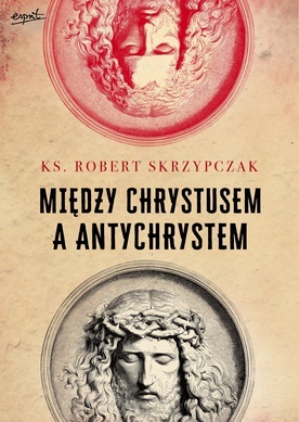 ks. Robert Skrzypczak – „Między Chrystusem a Antychrystem”