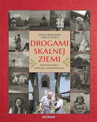 Hanna Pieńkowska, Tadeusz Staich "Drogami skalnej ziemi", Astraia, Kraków 2021ss. 440