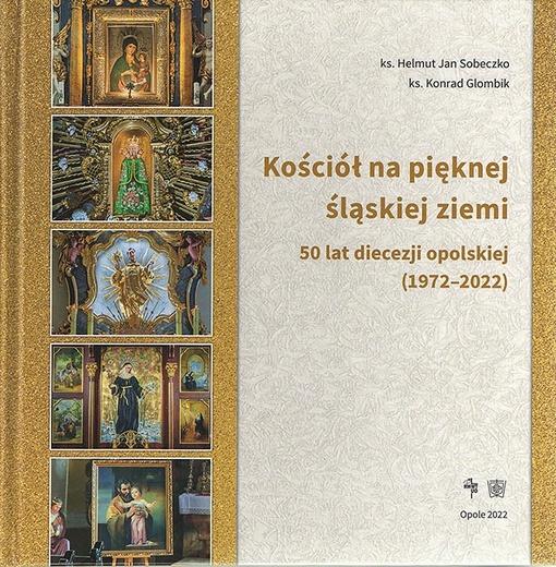 Ks. Helmut Jan Sobeczko, ks. Konrad Glombik, Kościół na pięknej śląskiej ziemi. 50 lat diecezji opolskiej (1972–2022), Wydział Teologiczny UO, Opole 2022, ss. 228.