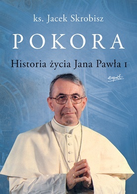 ks. Jacek Skrobisz
Pokora. Historia życia Jana Pawła I
Esprit
Kraków 2022
ss. 368