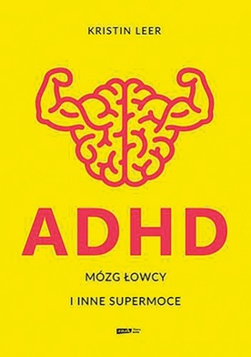 Kristin Leer 
ADHD. Mózg łowcy i inne supermoce
Znak 
2022
ss. 320