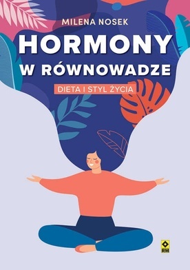 Milena Nosek – „Hormony w równowadze. Dieta i styl życia”