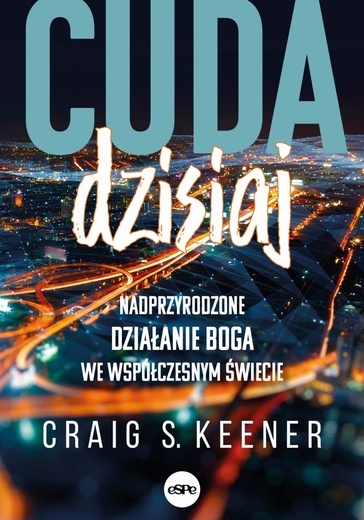 Craig S. Keener – „Cuda dzisiaj. Nadprzyrodzone działanie Boga we współczesnym świecie”