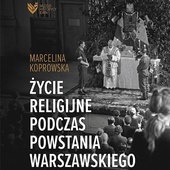 Marcelina Koprowska
Życie religijne podczas powstania warszawskiego
Instytut Dziedzictwa
Myśli Narodowej
Warszawa 2022
ss. 320
