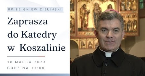 Bp Zbigniew Zieliński zaprasza 18 marca do katedry w Koszalinie