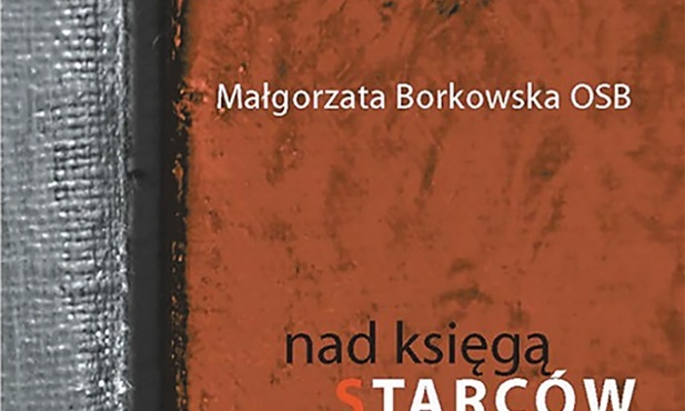 Małgorzata Borkowska OSB
Nad Księgą Starców. Komentarz do apoftegmatów
Wydawnictwo Benedyktynów
Tyniec 2022 
ss. 668