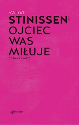 Wilfrid Stinissen OCD, OJCIEC WAS MIŁUJE. O TRÓJCY ŚWIĘTEJ, W Drodze, Poznań 2023, ss. 136