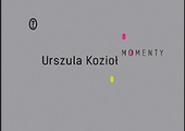 Urszula Kozioł
MOMENTY
Wydawnictwo Literackie
Kraków 2022
ss. 48