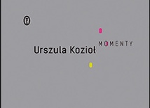 Urszula Kozioł
MOMENTY
Wydawnictwo Literackie
Kraków 2022
ss. 48