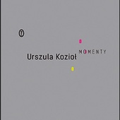 Urszula Kozioł
MOMENTY
Wydawnictwo Literackie
Kraków 2022
ss. 48