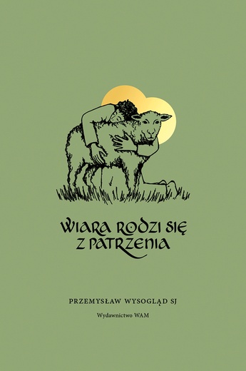 O. Przemysław Wysogląd SJ. Wiara rodzi się z patrzenia. Wydawnictwo WAM, Kraków 2023, ss. 320.