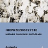 Agnieszka Pajączkowska Nieprzezroczyste. Historie chłopskiej fotografii Wydawnictwo Czarne  Wołowiec 2023 ss. 432