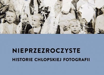 Agnieszka Pajączkowska Nieprzezroczyste. Historie chłopskiej fotografii Wydawnictwo Czarne  Wołowiec 2023 ss. 432