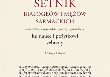 Henryk Litwin SETNIK BIAŁOGŁÓW  I MĘŻÓW SARMACKICH PIW 2023 ss. 670  