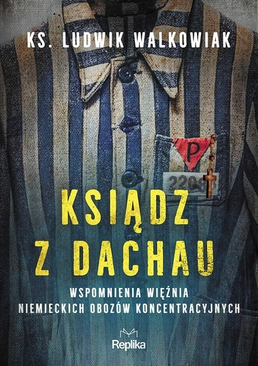 ks. Ludwik Walkowiak Ksiądz z Dachau Replika Poznań 2024 ss. 320