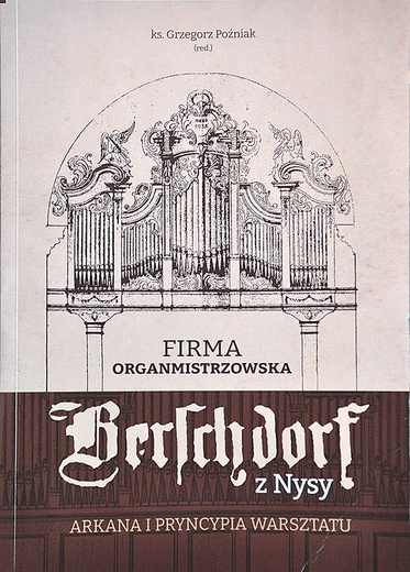 „Firma organmistrzowska »Berschdorf« z Nysy. Arkana i pryncypia warsztatu”, red. ks. Grzegorz Poźniak. Wyd. Sindruk-SIMK,  Opole 2023, ss. 624.