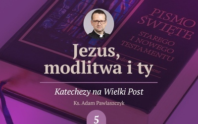 Wylecz niedostatki mowy. Piąta katecheza o modlitwie