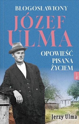 Jerzy Ulma Błogosławiony Józef Ulma. Opowieść pisana życiem Dom Wydawniczy Rafael Kraków, 2024 ss. 224