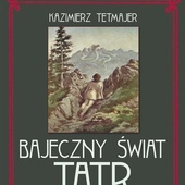 Kazimierz Tetmajer Bajeczny świat Tatr Astraia  Kraków 2024 ss. 168 Tatry Tetmajera