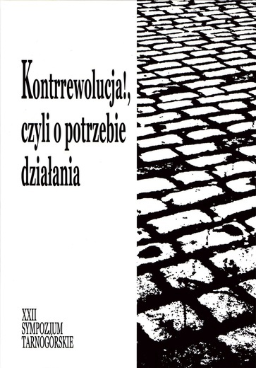 Kontrrewolucja!,  czyli o potrzebie działania. XXII Sympozjum  Tarnogórskie red. Stanisław Kowolik Tarnowskie Góry 2024 ss. 164  