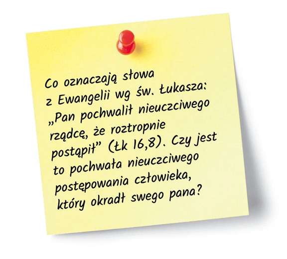 Co oznaczają słowa z Ewangelii: „Pan pochwalił nieuczciwego rządcę, że roztropnie postąpił”?