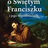 Opowieści o Świętym Franciszku i jego współbraciach przeł. Stanisław Stabryła Esprit Kraków 2024 ss. 352