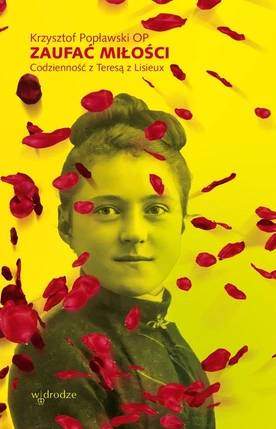 Krzysztof Popławski OP – „Zaufać Miłości. Codzienność z Teresą z Lisieux”