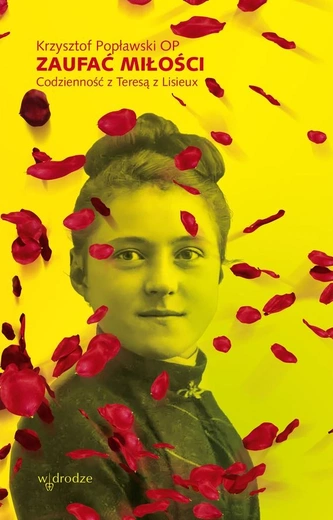 Krzysztof Popławski OP – „Zaufać Miłości. Codzienność z Teresą z Lisieux”