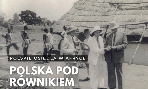 Polska pod równikiem, czyli polskie osiedla w Afryce