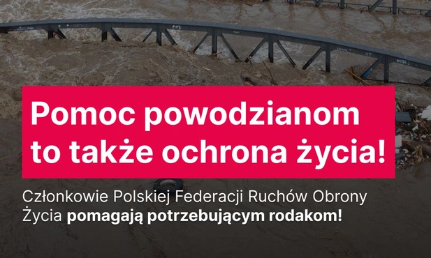  Pro-life znaczy ochraniać także tych, którzy ucierpieli wskutek powodzi