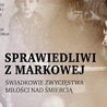 Sprawiedliwi z Markowej. Świadkowie zwycięstwa miłości nad śmiercią
