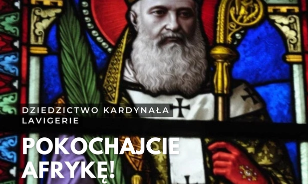 Pokochajcie Afrykę, czyli dziedzictwo kardynała Lavigerie