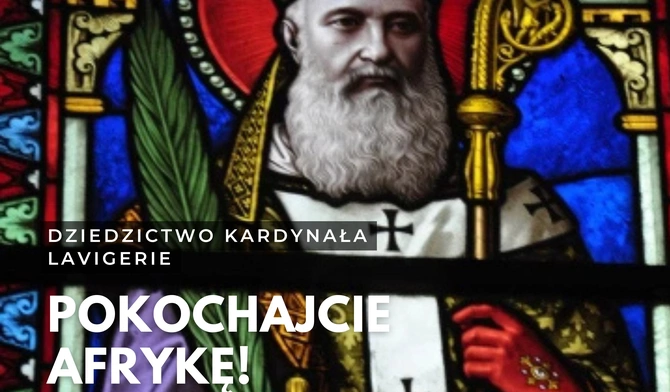 Pokochajcie Afrykę, czyli dziedzictwo kardynała Lavigerie