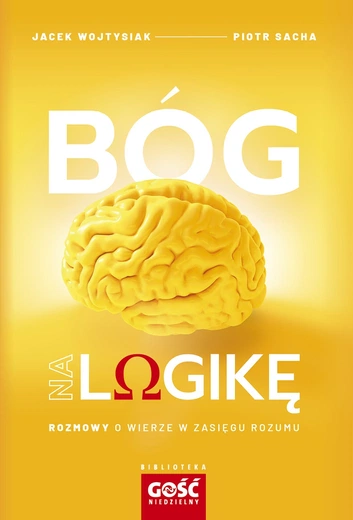 Jacek Wojtysiak, Piotr Sacha – „Bóg na logikę. Rozmowy o wierze w zasięgu rozumu”