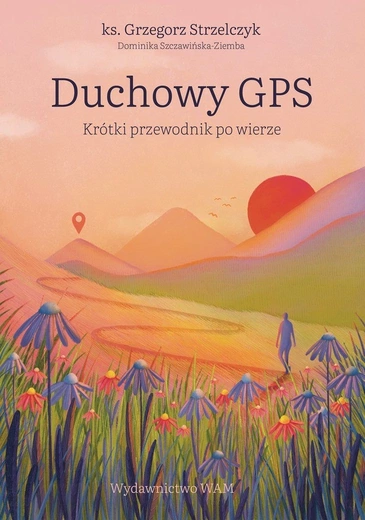 ks. Grzegorz Strzelczyk, Dominika Szczawińska-Ziemba – „Duchowy GPS. Krótki przewodnik po wierze”