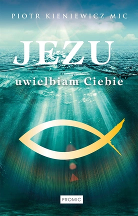 Piotr Kieniewicz MIC – „Jezu, uwielbiam Ciebie”