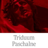 Jak dobrze przeżyć Triduum Paschalne? 