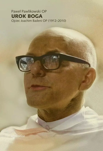 Paweł Pawlikowski OP – „Urok Boga. Ojciec Joachim Badeni OP (1912–2010)”