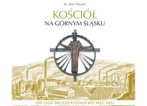 Kościół na Górnym Śląsku. 100-lecie diecezji katowickiej