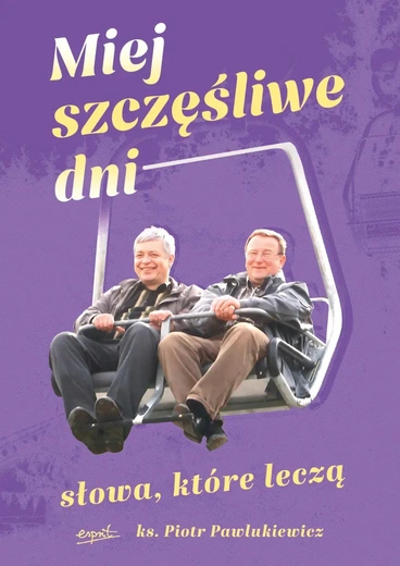 ks. Piotr Pawlukiewicz – „Miej szczęśliwe dni. Słowa, które leczą”