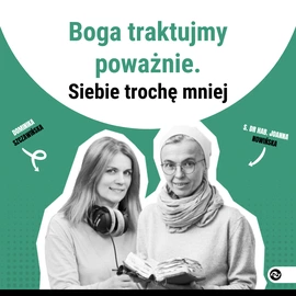 Boga traktujmy poważnie. Siebie trochę mniej