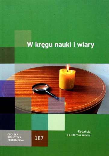 „W kręgu nauki  i wiary”,  red. ks. Marcin Worbs,  Wydział Teologiczny Uniwersytetu Opolskiego,  Opole 2025,  ss. 210.