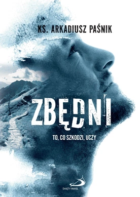 ks. Arkadiusz Paśnik – „Zbędni. To, co szkodzi, uczy”