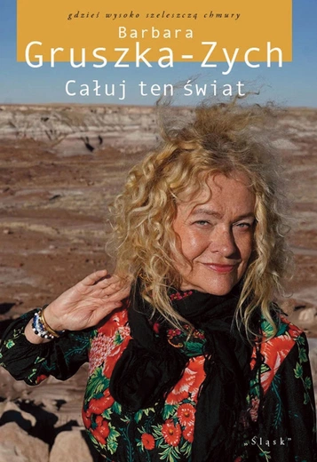 „Całuj ten świat” Barbary Gruszki-Zych, czyli afirmacja życia podszyta smutkiem przemijania